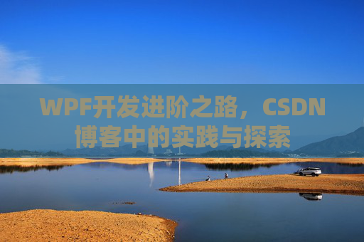 WPF开发进阶之路，CSDN博客中的实践与探索